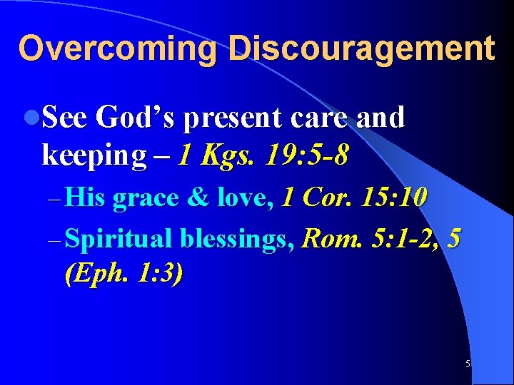 Overcoming Discouragement l. See God’s present care and keeping – 1 Kgs. 19: 5