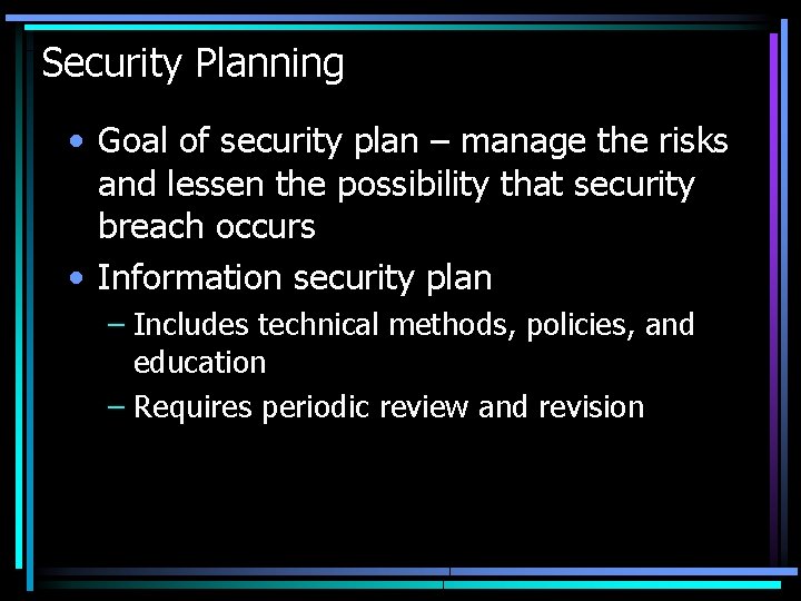 Security Planning • Goal of security plan – manage the risks and lessen the