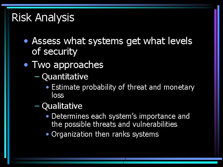 Risk Analysis • Assess what systems get what levels of security • Two approaches