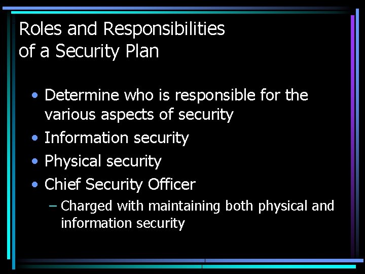 Roles and Responsibilities of a Security Plan • Determine who is responsible for the
