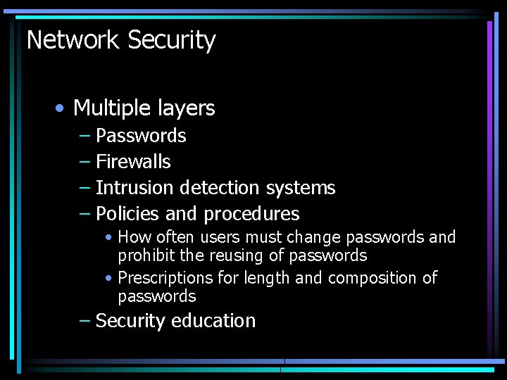 Network Security • Multiple layers – Passwords – Firewalls – Intrusion detection systems –