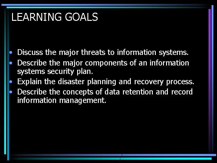 LEARNING GOALS • Discuss the major threats to information systems. • Describe the major