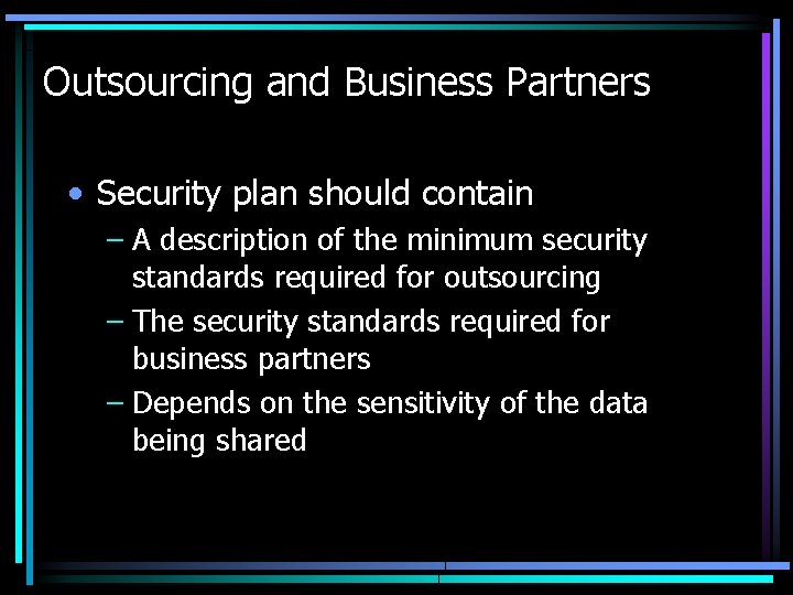 Outsourcing and Business Partners • Security plan should contain – A description of the