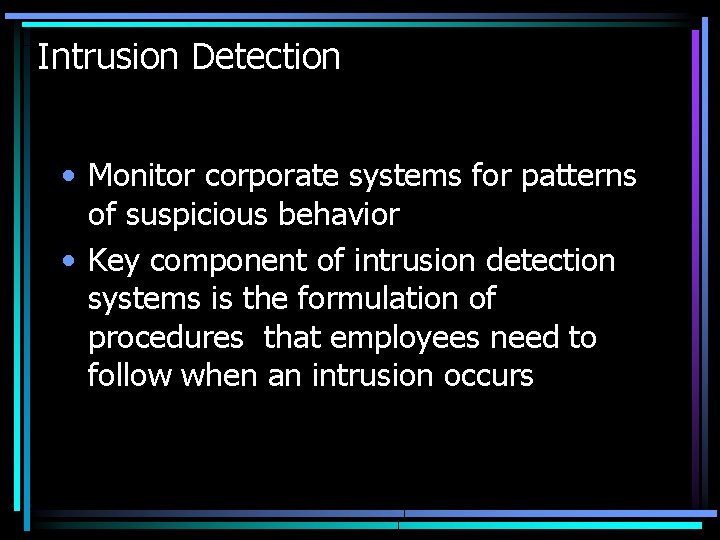 Intrusion Detection • Monitor corporate systems for patterns of suspicious behavior • Key component
