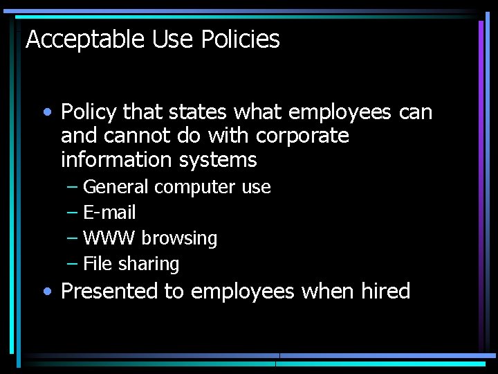 Acceptable Use Policies • Policy that states what employees can and cannot do with