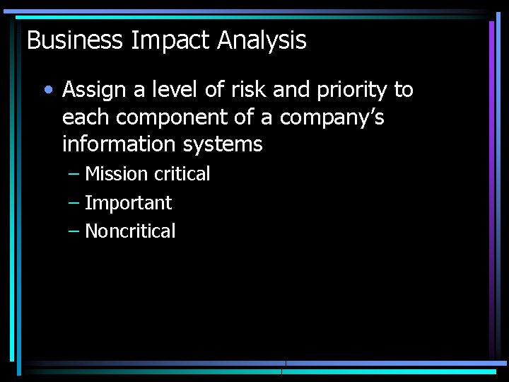 Business Impact Analysis • Assign a level of risk and priority to each component