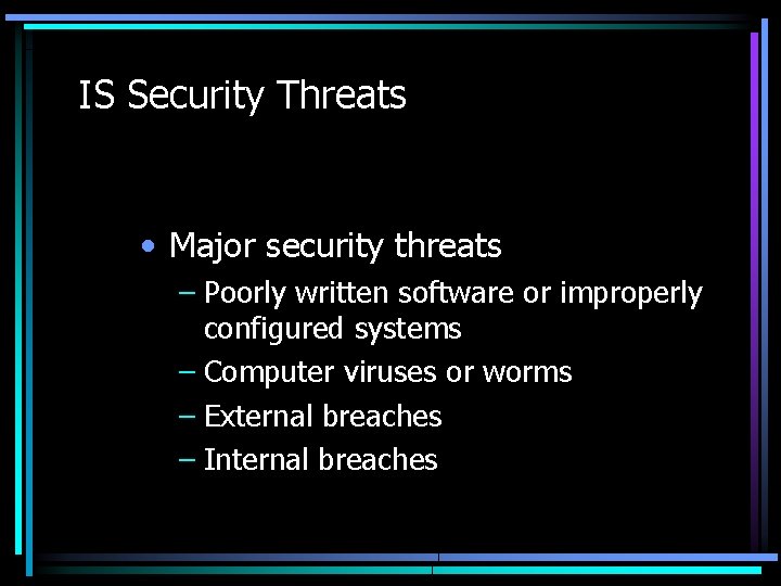 IS Security Threats • Major security threats – Poorly written software or improperly configured