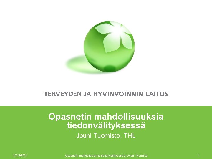 Opasnetin mahdollisuuksia tiedonvälityksessä Jouni Tuomisto, THL 12/19/2021 Opasnetin mahdollisuuksia tiedonvälityksessä / Jouni Tuomisto 1