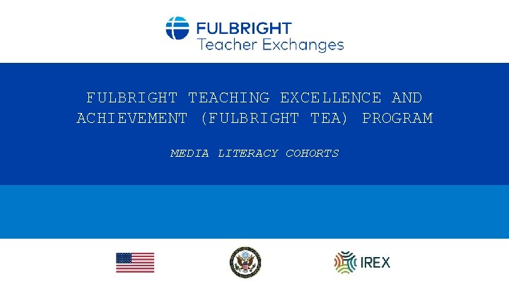 FULBRIGHT TEACHING EXCELLENCE AND ACHIEVEMENT (FULBRIGHT TEA) PROGRAM MEDIA LITERACY COHORTS 