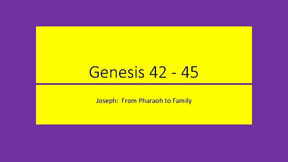 Genesis 42 - 45 Joseph: From Pharaoh to Family 