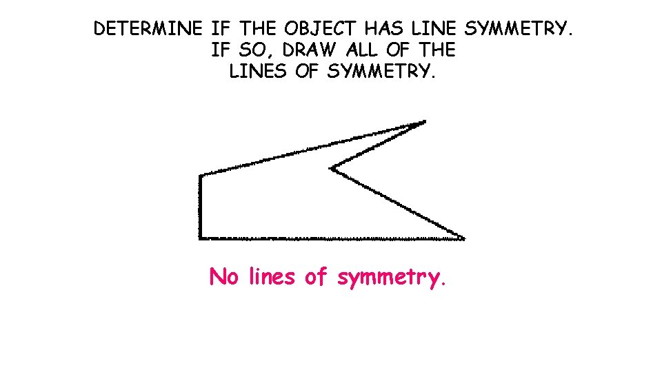 DETERMINE IF THEIFOBJECT THE OBJECT HAS LINE HAS SYMMETRY. LINE SYMMETRY. IF SO, IF