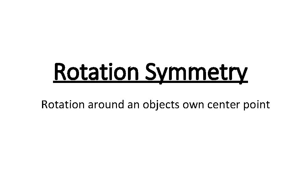 Rotation Symmetry Rotation around an objects own center point 