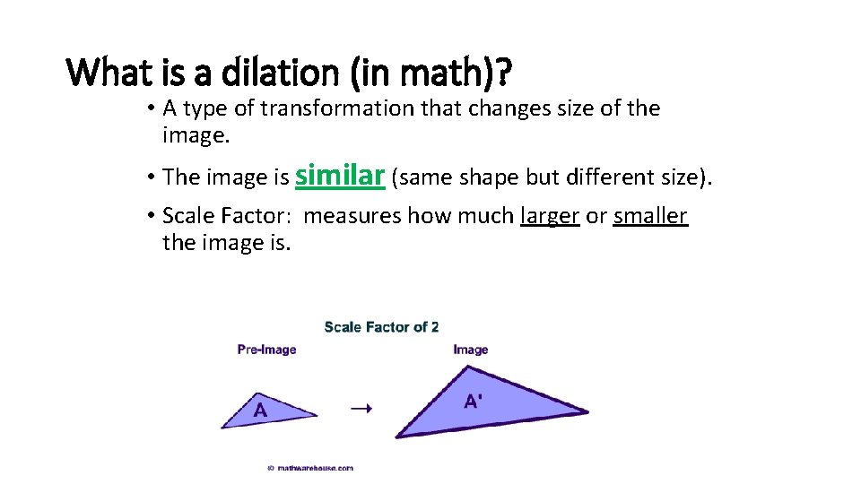 What is a dilation (in math)? • A type of transformation that changes size