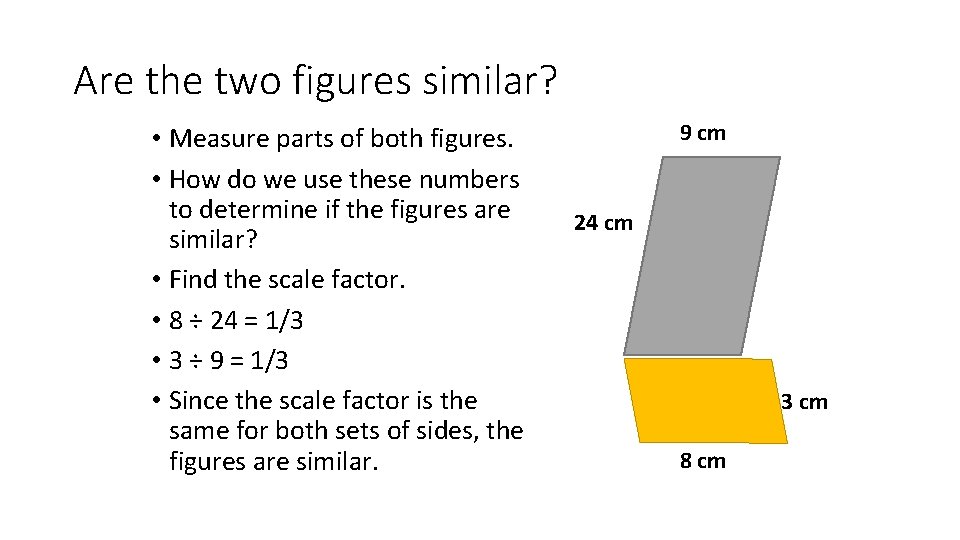 Are the two figures similar? • Measure parts of both figures. • How do