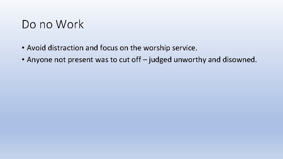 Do no Work • Avoid distraction and focus on the worship service. • Anyone