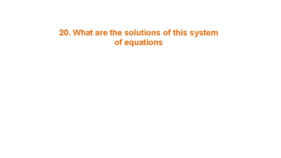 20. What are the solutions of this system of equations 