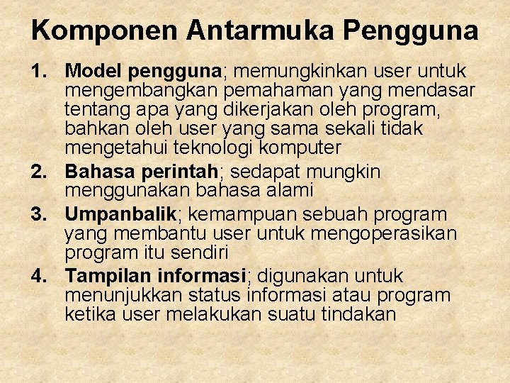 Komponen Antarmuka Pengguna 1. Model pengguna; memungkinkan user untuk mengembangkan pemahaman yang mendasar tentang Komponen Antarmuka Pengguna 1. Model pengguna; memungkinkan user untuk mengembangkan pemahaman yang mendasar tentang