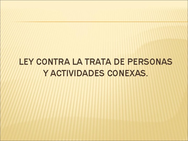 LEY CONTRA LA TRATA DE PERSONAS Y ACTIVIDADES CONEXAS. 