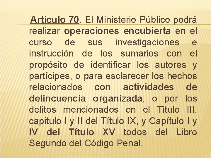 Artículo 70. El Ministerio Público podrá realizar operaciones encubierta en el curso de sus