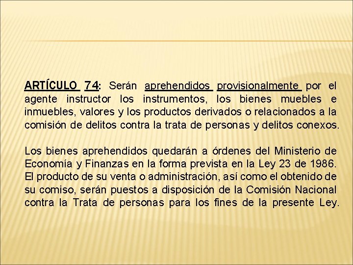 ARTÍCULO 74: Serán aprehendidos provisionalmente por el agente instructor los instrumentos, los bienes muebles