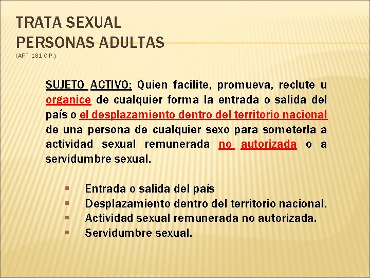 TRATA SEXUAL PERSONAS ADULTAS (ART. 181 C. P. ) SUJETO ACTIVO: Quien facilite, promueva,