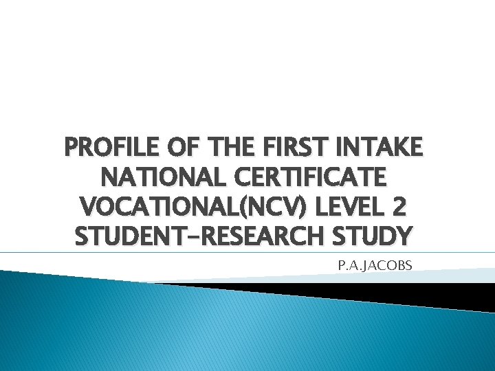 PROFILE OF THE FIRST INTAKE NATIONAL CERTIFICATE VOCATIONAL(NCV) LEVEL 2 STUDENT-RESEARCH STUDY P. A.