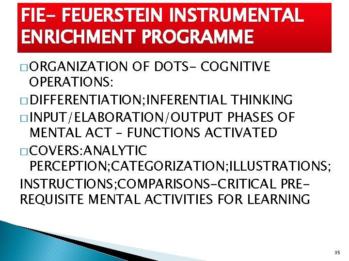 FIE- FEUERSTEIN INSTRUMENTAL ENRICHMENT PROGRAMME � ORGANIZATION OF DOTS- COGNITIVE OPERATIONS: � DIFFERENTIATION; INFERENTIAL