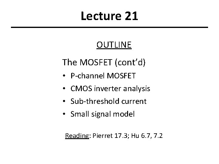 Lecture 21 OUTLINE The MOSFET (cont’d) • • P-channel MOSFET CMOS inverter analysis Sub-threshold
