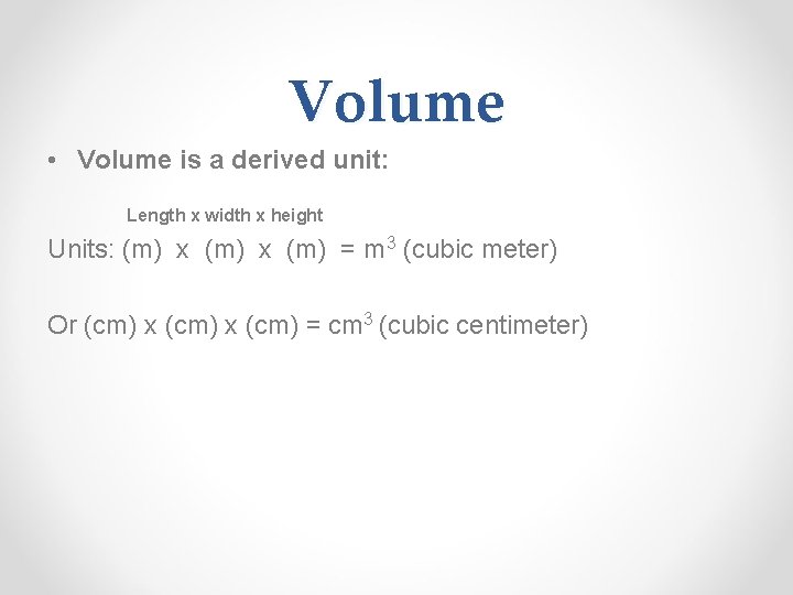 Volume • Volume is a derived unit: Length x width x height Units: (m)