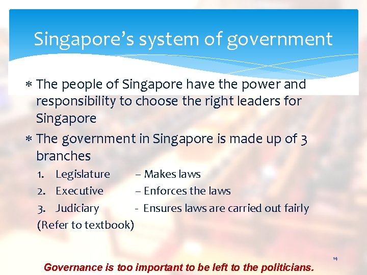Singapore’s system of government The people of Singapore have the power and responsibility to