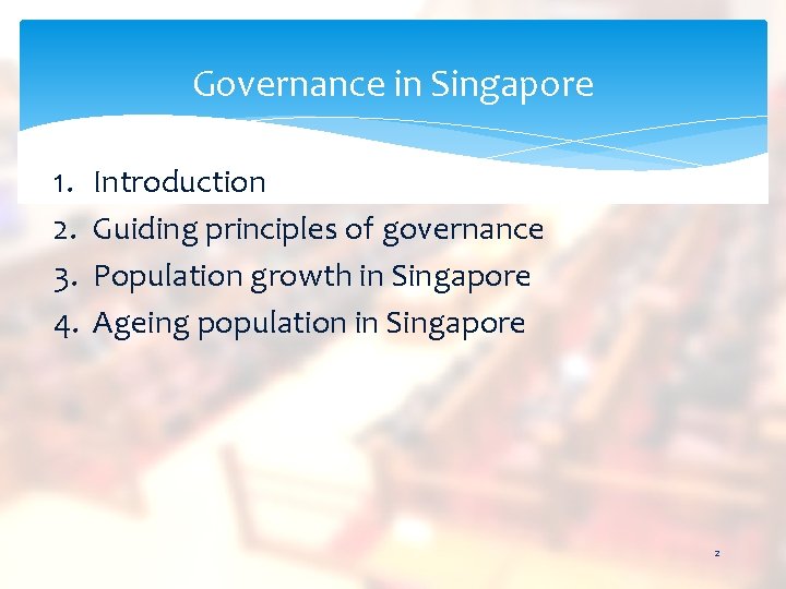Governance in Singapore 1. 2. 3. 4. Introduction Guiding principles of governance Population growth