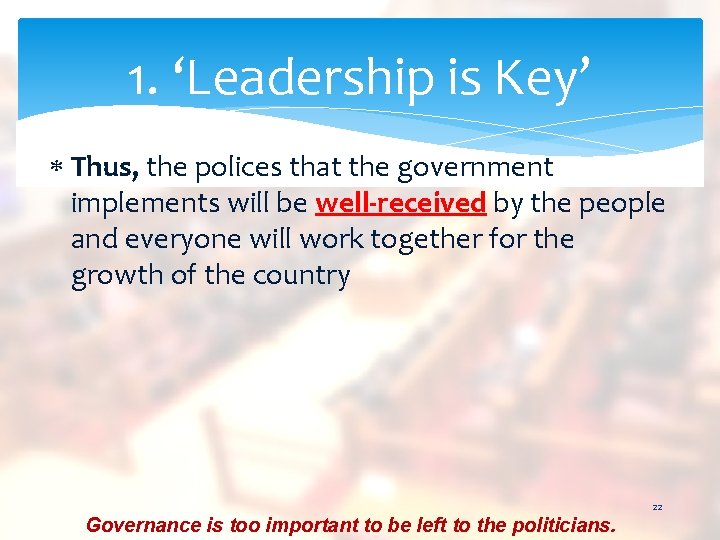 1. ‘Leadership is Key’ Thus, the polices that the government implements will be well-received