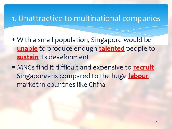 1. Unattractive to multinational companies With a small population, Singapore would be unable to