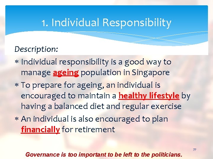 1. Individual Responsibility Description: Individual responsibility is a good way to manage ageing population