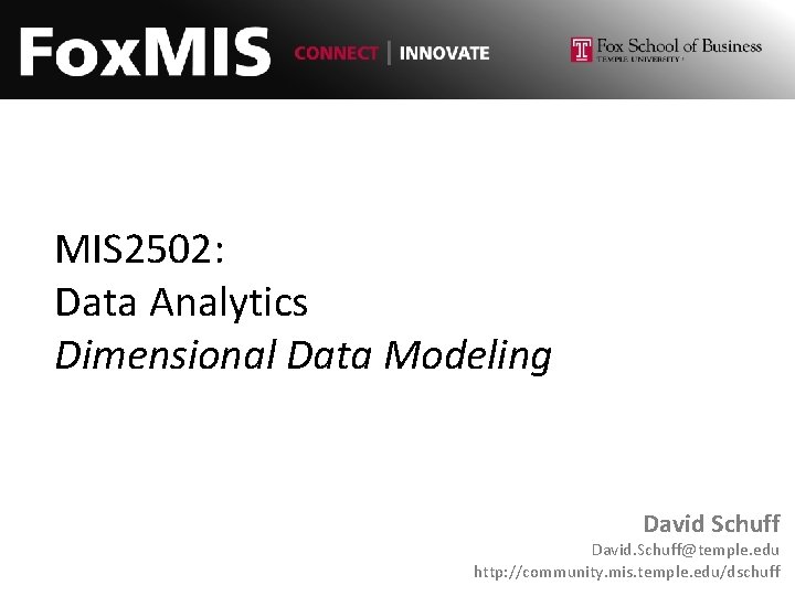 MIS 2502: Data Analytics Dimensional Data Modeling David Schuff David. Schuff@temple. edu http: //community.