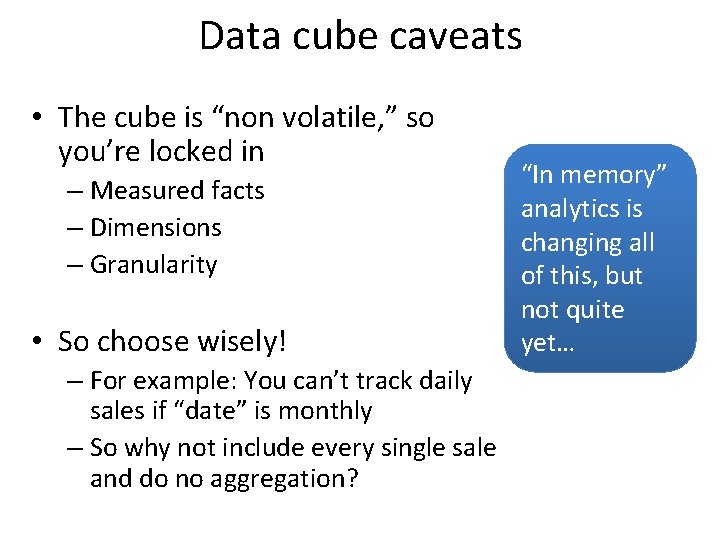 Data cube caveats • The cube is “non volatile, ” so you’re locked in