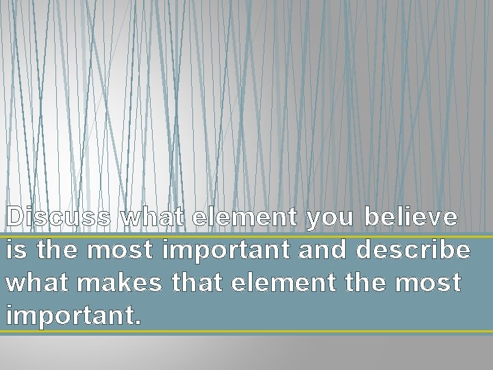 Discuss what element you believe is the most important and describe what makes that