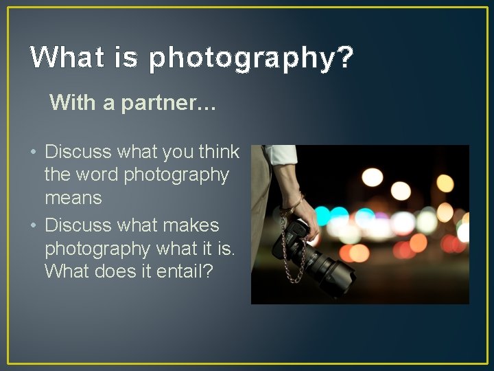 What is photography? With a partner… • Discuss what you think the word photography