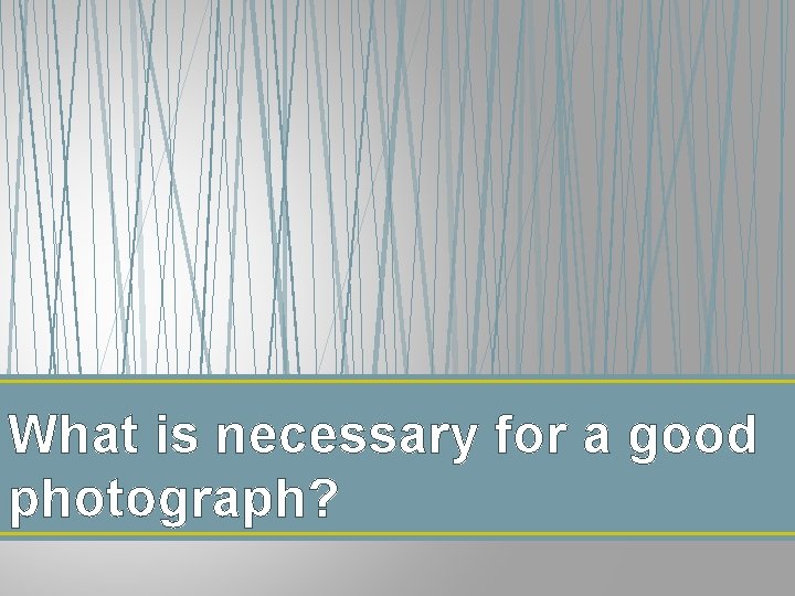 What is necessary for a good photograph? 