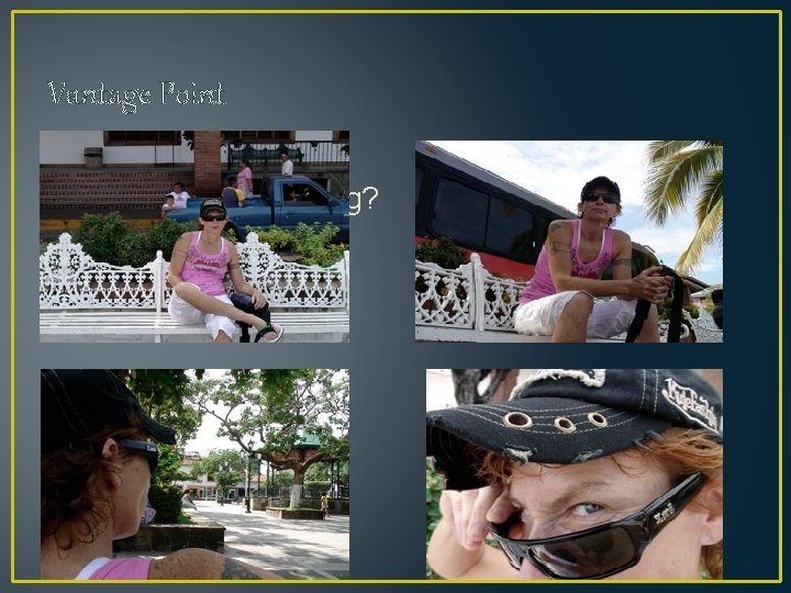 Vantage Point • Which shot is the most/least interesting? 