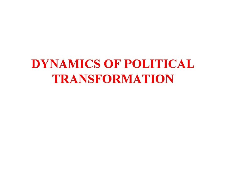 DYNAMICS OF POLITICAL TRANSFORMATION 