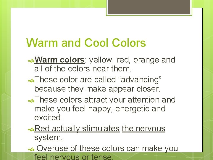 Warm and Cool Colors Warm colors: yellow, red, orange and all of the colors