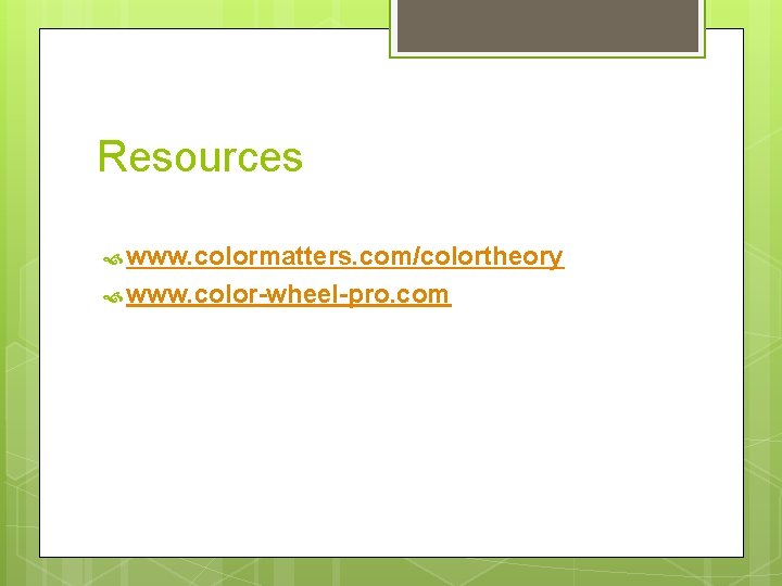 Resources www. colormatters. com/colortheory www. color-wheel-pro. com 