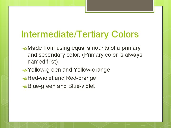 Intermediate/Tertiary Colors Made from using equal amounts of a primary and secondary color. (Primary