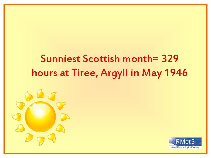 Sunniest Scottish month= 329 hours at Tiree, Argyll in May 1946 