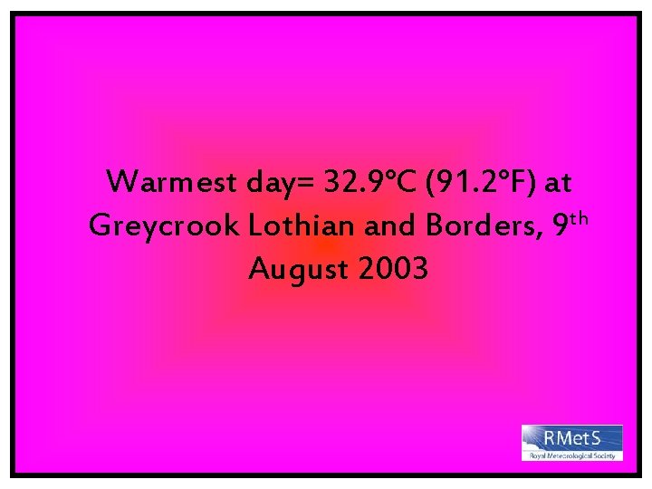 Warmest day= 32. 9°C (91. 2°F) at Greycrook Lothian and Borders, 9 th August