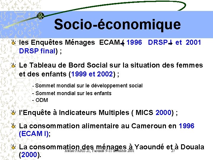 Socio-économique les Enquêtes Ménages ECAM ( 1996 DRSP I et 2001 DRSP final) ;