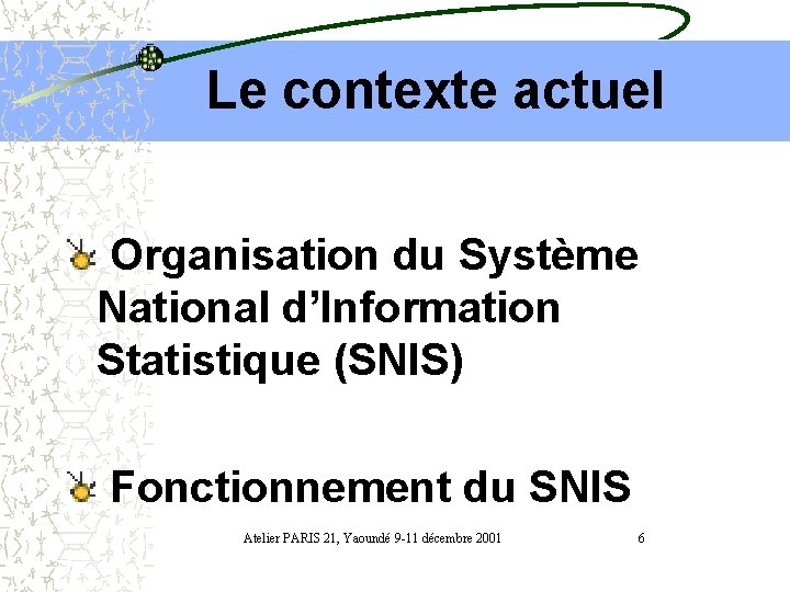 Le contexte actuel Organisation du Système National d’Information Statistique (SNIS) Fonctionnement du SNIS Atelier