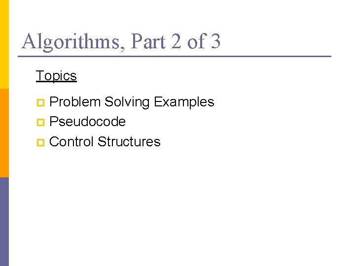 Algorithms, Part 2 of 3 Topics Problem Solving Examples p Pseudocode p Control Structures