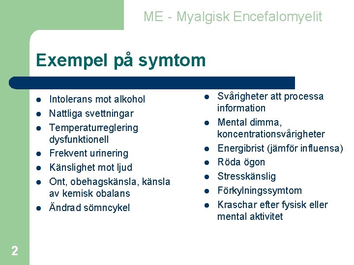ME - Myalgisk Encefalomyelit Exempel på symtom l l l l 2 Intolerans mot